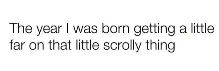 The year | was born getting a little
far on that little scrolly thing
