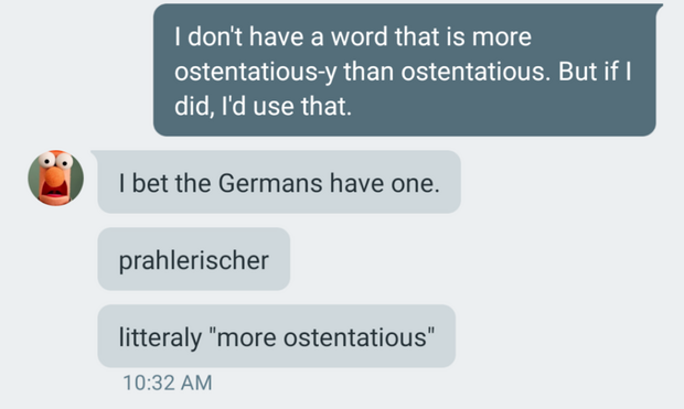  -> I don't have a word that is more ostentatious-y than ostentatious. But if I did, I'd use that. 

<- I bet the Germans have one.
<- prahlerischer
<- litteraly "more ostentatious"
