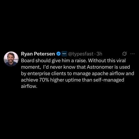 Ryan Petersen & — @typesfast- 
Board should give him a raise. Without this viral
moment, I'd never know that Astronomer is used
by enterprise clients to manage apache airflow and
achieve 70% higher uptime than self-managed
airflow.
