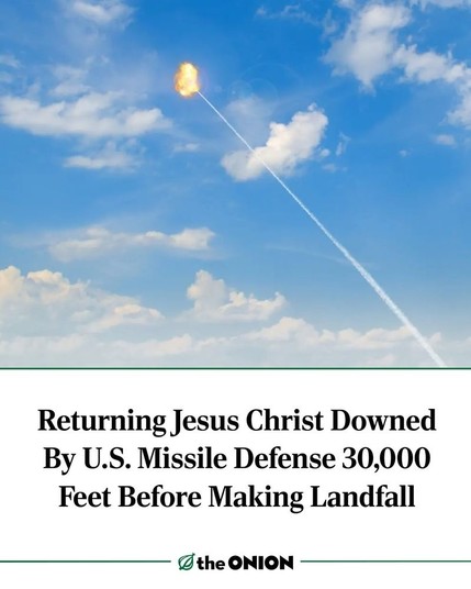 Onion article showing a missle shooting something out of the sky

Returning Jesus Christ Downed By U.S. Missile Defense 30,000 Feet Before Making Landfall