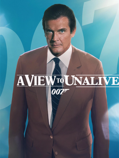 Image of Roger Moore in a poster for the James Bond Movie 

A VIEW TO UNALIVE