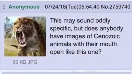 This may sound oddly specific, but does anybody have images of Cenozoic animals with their mouths open like this one?

This is for furry art isn't it?

No, I just want to photo-shop microphones in them so they look like they are singing 

