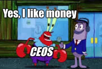 Mr. Krabs saying Yes, I like Money.
CEO captioned on top of him.