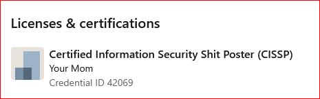 Licenses & certifications
Certified Information Security Shit Poster (CISSP)
Your Mom
Credential ID 42069