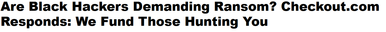 A headline from a piece in Red Hot Cyber that reads: Are Black Hackers Demanding Ransom? Checkout.com Responds: We Fund Those Hunting You