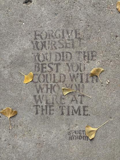 sidewalk art with leaves on it "forgive yourself you did the best you could with who you were at the time"