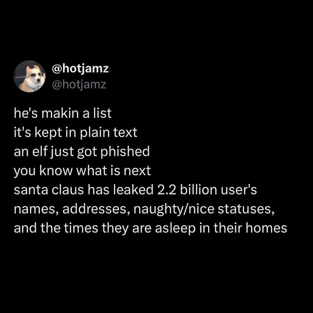 A tweet or toot from user @hotjamz. The text:
he's makin a list
it's kept in plain text
an elf just got phished
you know what is next
santa claus has leaked 2.2 billion user's
names, addresses, naughty/nice statuses,
and the times they are asleep in their homes