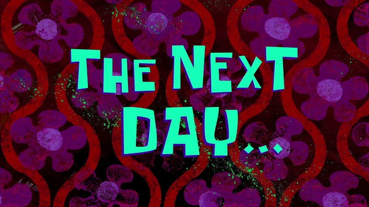 SpongeBob SquarePants cut scene that says "The Next Day..."