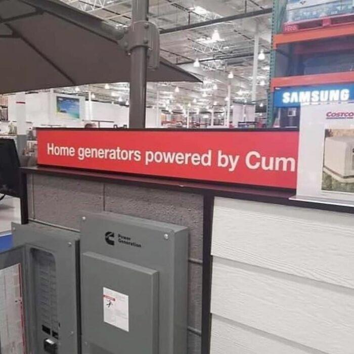 A generator ad that is unfortunately cut off early so that it now reads as, "Home generators powered by Cum"