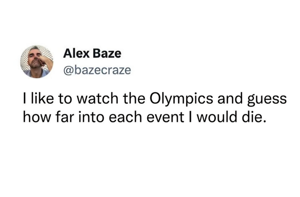 Alex Baze

@bazecraze

| like to watch the Olympics and guess
how far into each event | would die.
