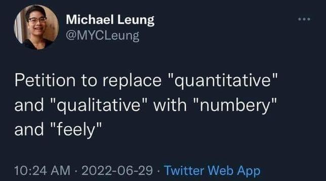  Michael Leung 
@MYCLeung
Petition to replace "quantitative"
and "qualitative" with "numbery"
and "feely"

