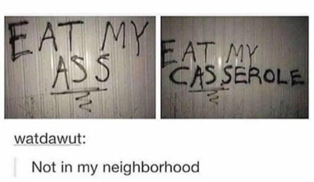 The image is a meme featuring two side-by-side photographs of graffiti on a metallic surface, likely a bathroom stall or locker. Below the photographs, there are two lines of text, presented as a Tumblr post.

In the left photograph, the words "EAT MY ASS" are written in black marker. The word "MY" is above "ASS", and "ASS" is underlined by a thick horizontal line. Below the underline, there are two wavy lines. The writing appears crude and uneven. The background surface has vertical lines, sug…