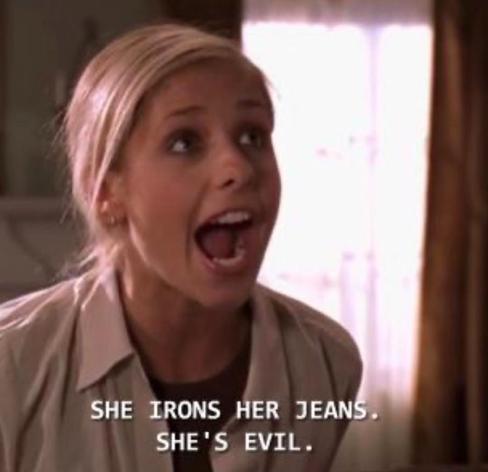 SHE IRONS HER JEANS
SHE'S EVIL