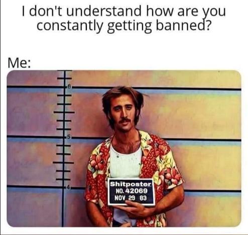 I don't understand how are you 
constantly getting banned?
Me:


