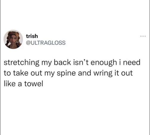 trish

@ULTRAGLOSS
stretching my back isn’t enough i need
to take out my spine and wring it out
like a towel
