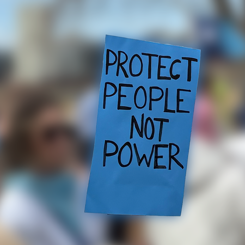 “Protect People not Power”