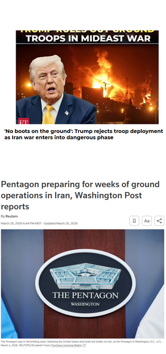 
HOW IT STARTED
TRUMP RULES OUT CROOND
TROOPS IN MIDEAST WAR

'No boots on the ground': Trump rejects troop deployment as Iran war enters into dangerous phase
20 Mar 2026

HOW IT'S GOING
Pentagon preparing for weeks of ground operations in Iran, Washington Post
reports
By Reuters
The Pentagon logo in the briefing room, following the United States and Israel-led strikes on Iran, at the Pentagon in Washington, D.C., U.S.,
March 28, 2026. 