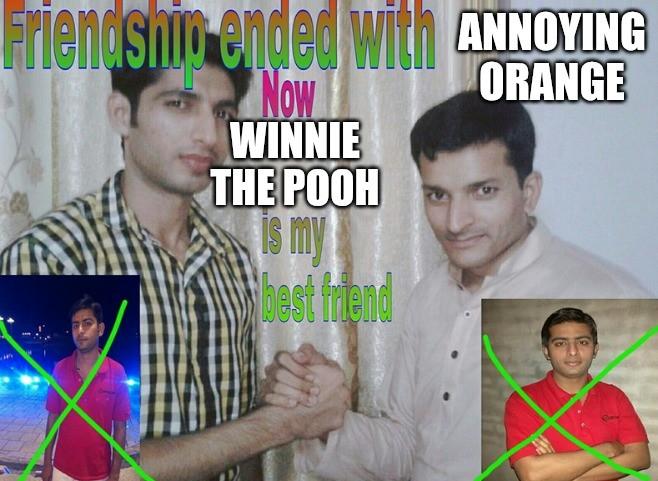 Friendship ended with annoying orange
Now Winnie the Pooh is my best friend
