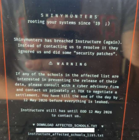 A screenshot taken and shared by a reader showing the extortion message that was shown on the Canvas login page today. The message reads: ShinyHunters has breached Instructure (again.) Instead of constacting us to resolve it they ignored us and did some "security patches." If any of the schools in the affected list are interested in preventing the release of their data, please consult with a cyber advisory firm and contact us privately at Tox to negotiate a settlement. You have until the end of the day by May 12 2026 before everything is leaked."