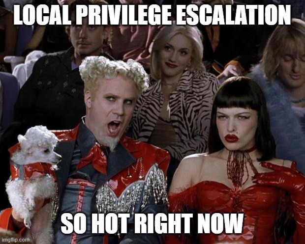 Meme of Will Ferrell as Mugatu in the movie Zoolander.  Text reads "Local privilege escalation... so hot right now".