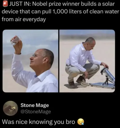 The image is a screenshot of a social media post, likely from Twitter, featuring a headline and two accompanying photographs.

The headline, prominently displayed at the top in white text against a black background, reads "JUST IN: Nobel prize winner builds a solar device that can pull 1,000 liters of clean water from air everyday". A small, circular icon resembling a red star or a light source is to the left of the "JUST IN" text.

The image is split vertically into two panels.

The left panel…
