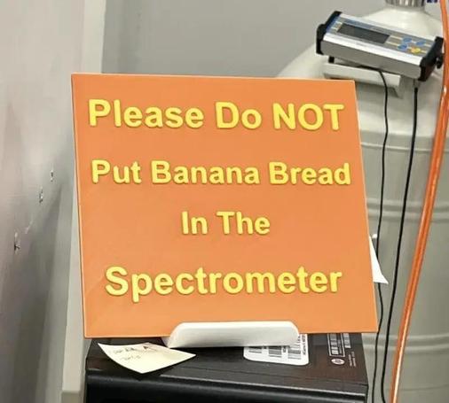 Large orange sign with yellow letters that says:

Please Do NOT
Put Banana Bread
In The
Spectrometer
