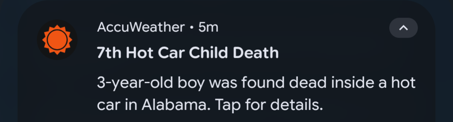 OO) AccuWeather + 5m ~
7th Hot Car Child Death
3-year-old boy was found dead inside a hot
car in Alabama. Tap for details.
