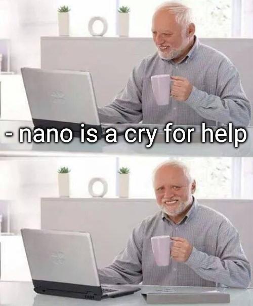 hide the pain harold meme with "nano is a cry for help" text