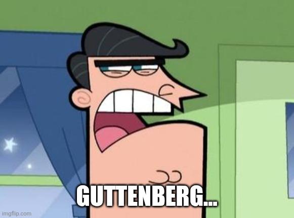 The Dad guy from Timmy Turner, scowling. It is captioned "Guttenberg..."