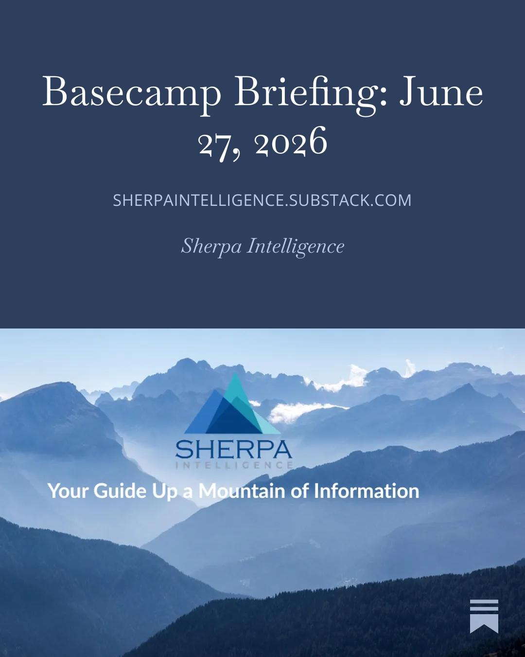 Basecamp Briefing: June 27, 2026. Sherpa Intelligence: Your Guide Up a Mountain of Information. Blue hued mountains with Sherpa Intelligence logo.