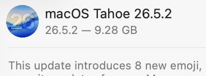 Screenshot of software update:
macOS Tahoe 26.5.2
26.5.2 — 9.28 GB
This update introduces 8 new emoji,