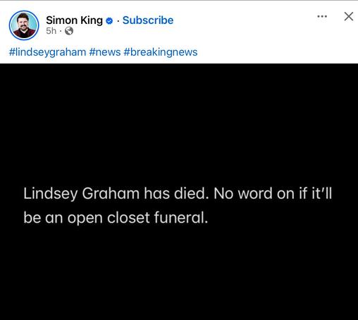 Lindsey Graham has died. No word on if it’ll be an open closet funeral.
