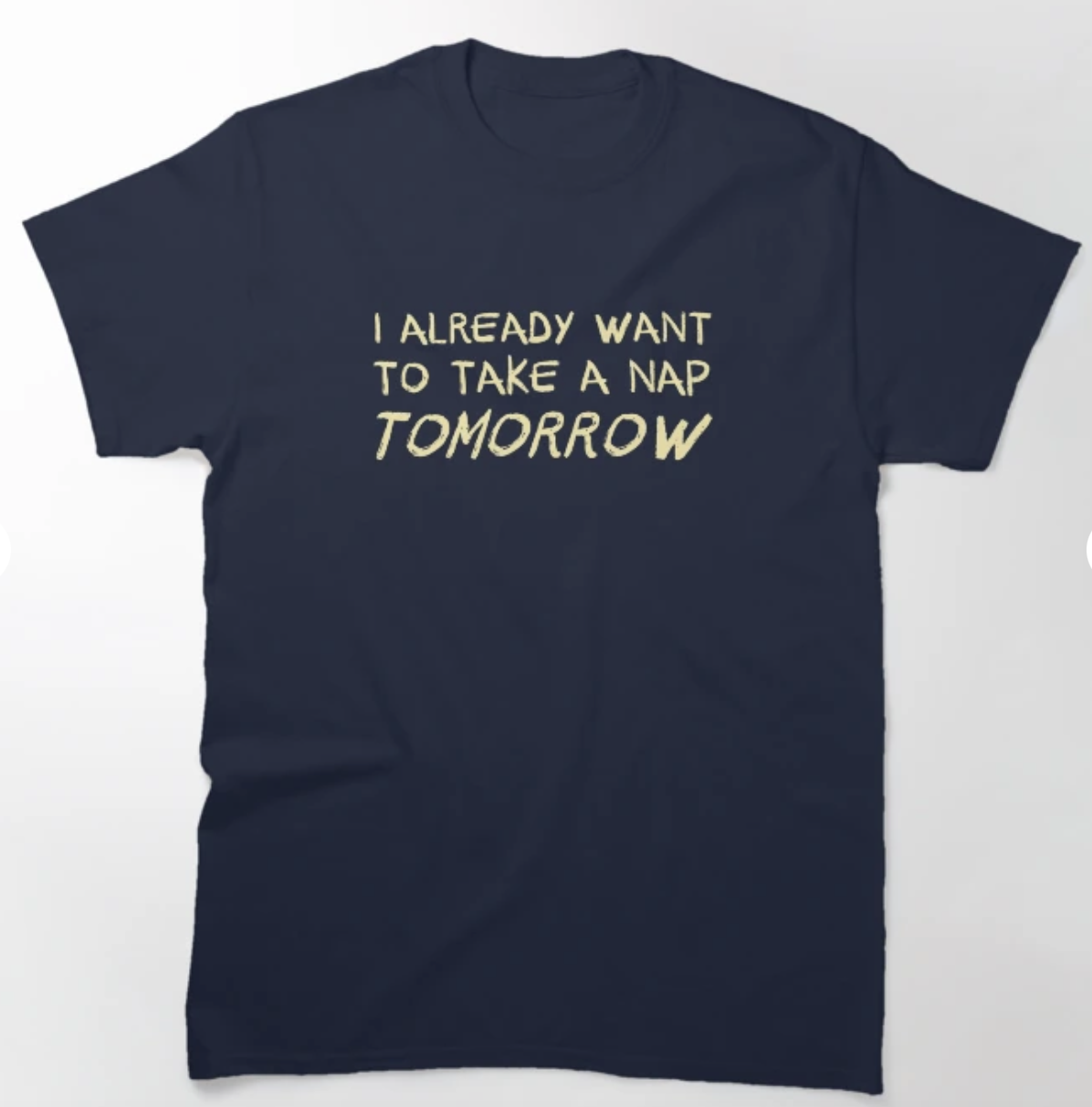 A tee shirt that says “I already want to take a nap tomorrow”