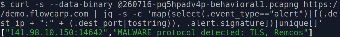 curl -s --data-binary @260716-pq5hpadv4p-behavioral1.pcapng https://demo.flowcarp.com | jq -s -c 'map(select(.event_type=="alert")|[(.dest_ip + ":" + (.dest_port|tostring)), .alert.signature])|unique[]'
["141.98.10.150:14642","MALWARE protocol detected: TLS, Remcos"]