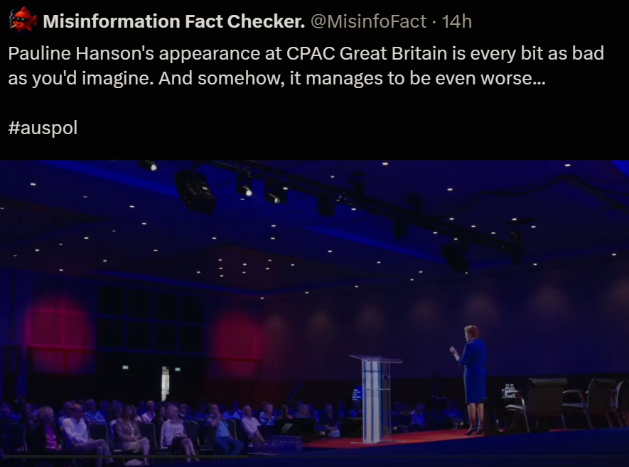 Misinformation Fact Checker. @MisinfoFact - 14h
Pauline Hanson's appearance at CPAC Great Britain is every bit as bad
as you'd imagine. And somehow, it manages to be even worse...
#auspol