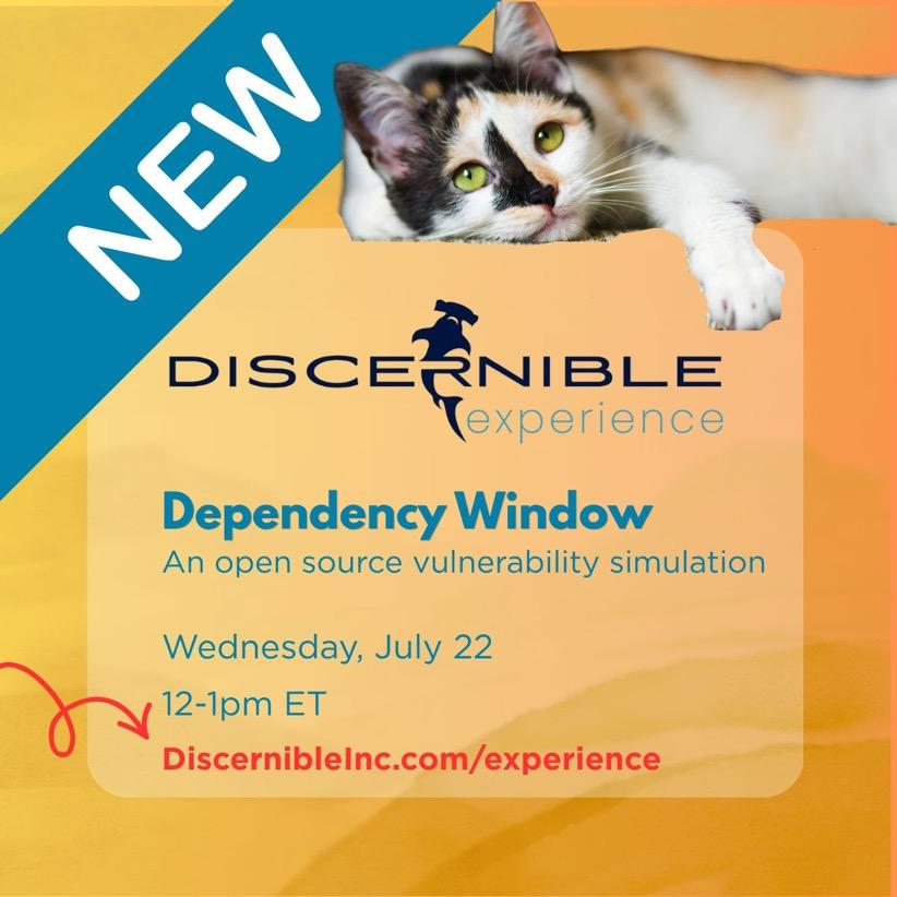 “New” badge over a promotional graphic for Discernible Experience, with a calico cat perched above a card reading “Dependency Window: An open source vulnerable simulation,” Wednesday, July 22, 12–1pm ET, DiscernibleInc.com/experience.