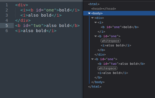 <html><head></head><body><div>
  <i><b id="one">bold</b></i><b id="one">
  <i>also bold</i>
</b></div><b id="one">
<b id="two">also bold</b>
<i>also bold</i></b></body></html>
