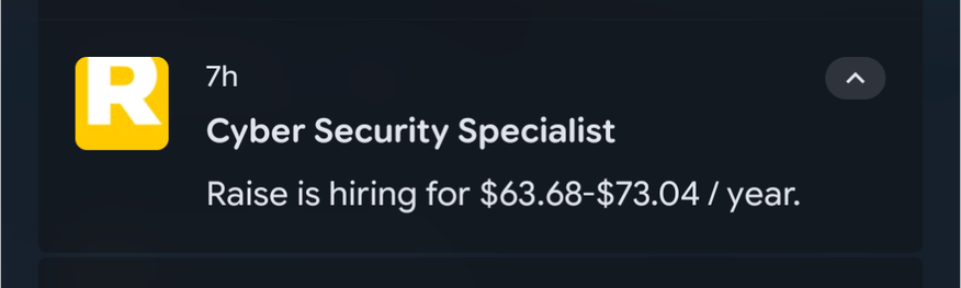 This is a screenshot of a job posting notification. The background is a dark charcoal color. On the left side of the image is a square yellow logo with a white uppercase letter "R" inside, which has rounded corners. To the right of the logo, aligned horizontally, is the text "7h" in white, indicating the post's age. Below that, also in white text, is the job title "Cyber Security Specialist". Further down, in a slightly lighter shade of white, is the text "Raise is hiring for $63.68-$73.04 / ye…
