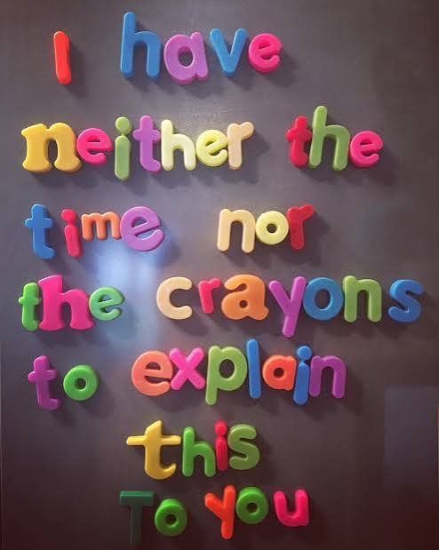 magnetic letters spelling out "I have neither the time nor the crayons to explain this to you"