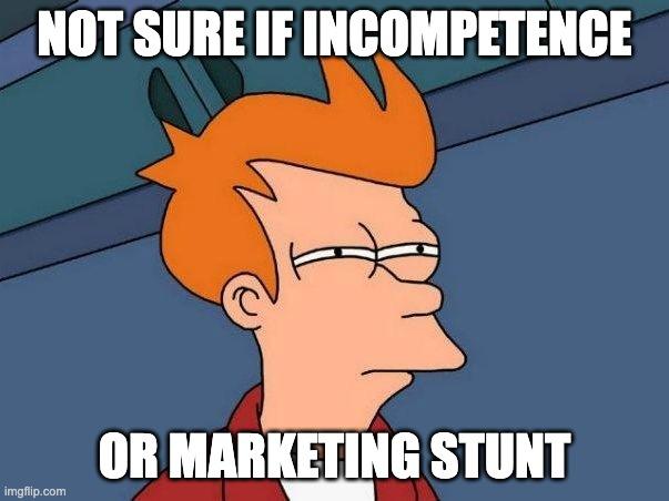 "Not sure if incompetence or marketing stunt"