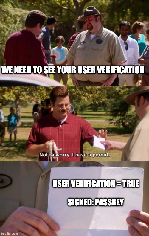 Ron Swanson with Police Officer meme. The officer asks "we need to see your user verification". Ron Swanson replies "not to worry I have a permit" and holds up a piece of paper saying "user verification = true, signed: passkey".
