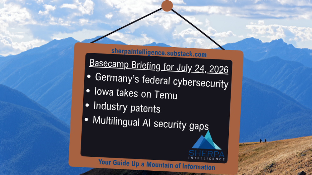 Alt-Text: A graphic set against a background of blue mountains under a cloudy sky. In the foreground, a brown-framed black sign hangs from a string attached to a brown pin. The top frame reads 'sherpaintelligence.substack.com' in blue text. The main black area features the underlined heading 'Basecamp Briefing for July 24, 2026' followed by four white bullet points: 'Germany’s federal cybersecurity', 'Iowa takes on Temu', 'Industry patents', and 'Multilingual AI security gaps'. The Sherpa Intelligence logo, consisting of stylized blue and teal mountain peaks, sits in the bottom right corner of the black board. The bottom brown frame reads 'Your Guide Up a Mountain of Information' in blue text.