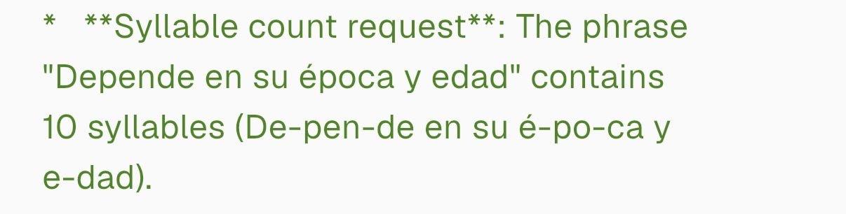 * **Syllable count request**: The phrase
"Depende en su época y edad" contains 10 syllables (De-pen-de en su é-po-ca y e-dad).