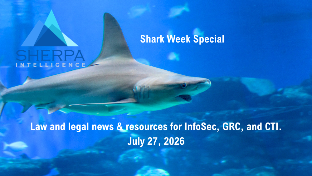 Alt-text: "An underwater photo of a swimming shark. In the top left is the Sherpa Intelligence logo, featuring three overlapping blue triangles. White text overlays the image, reading 'Shark Week Special' near the top right, and 'Law and legal news & resources for InfoSec, GRC, and CTI. July 27, 2026' centered at the bottom."