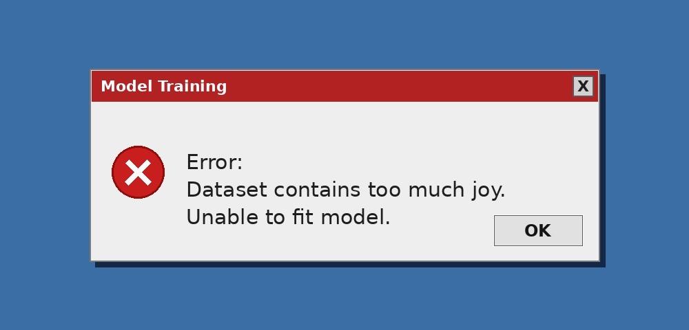 A stylized error message window with a red border reads "Error: Dataset contains too much joy. Unable to fit model." The background is a solid blue color.