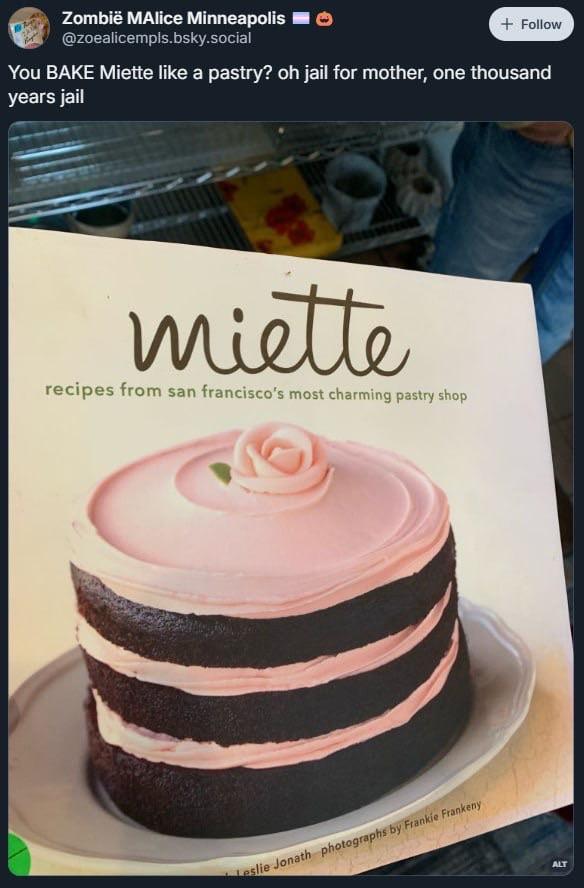 A screenshot of a Bluesky post by ZoeAliceMPLS. It has a photo of a boxed cake from a pastry shop called Miette. The post reads:

You BAKE Miette like a pastry? oh jail for mother, one thousand years jail