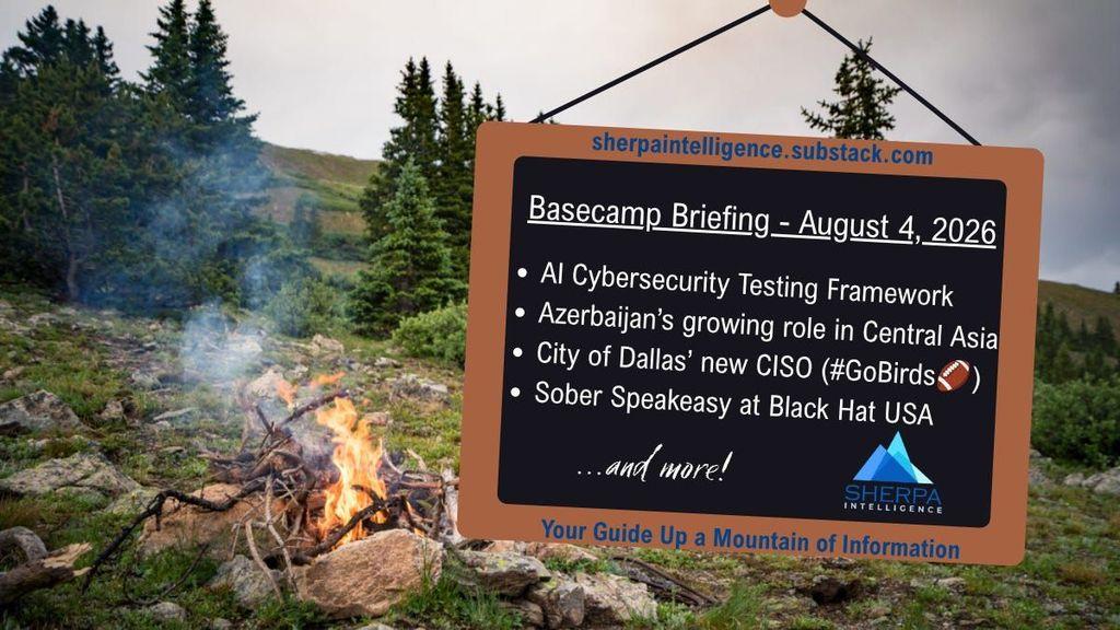 Alt-Text for Image: A link preview for the Sherpa Intelligence Substack titled "Basecamp Briefing: August 4, 2026". The image features a graphic of a hanging sign over a forest background that lists the newsletter's topics: AI Cybersecurity Testing Framework, Azerbaijan's growing role in Central Asia, City of Dallas' new CISO, and a Sober Speakeasy at Black Hat USA.