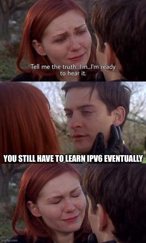 3-panel Mary Jane Crying Spider-Man meme pic with “you still have to learn ipv6 eventually” as the centre caption