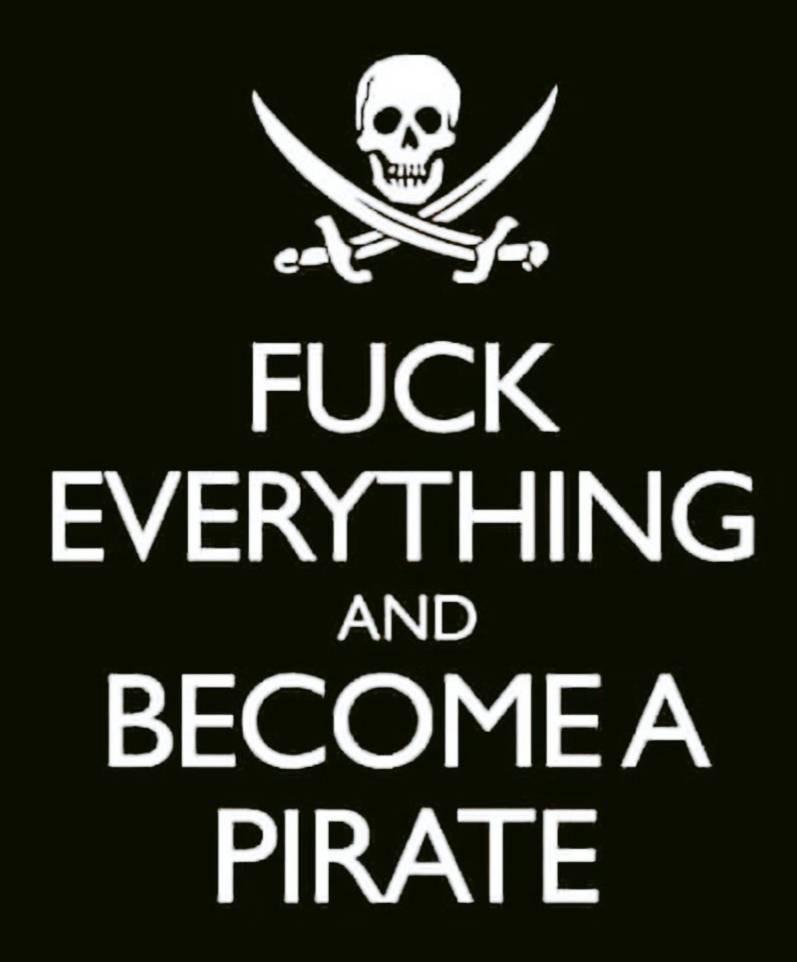 Skull n crossed pirate swords.
Text:
FUCK
EVERYTHING
AND
BECOME A
PIRATE