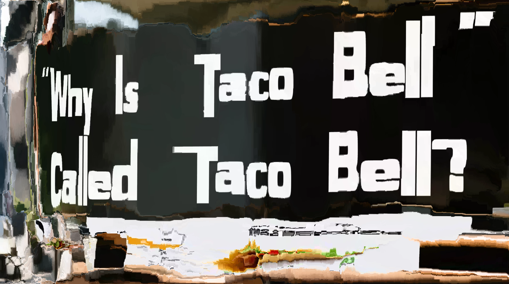 an image that has been crunched down and expanded back up with a content-aware scaling algorithm, but preserving the text "Why is Taco Bell called Taco Bell?". The surroundings of that text are indistinguishable digital noise.